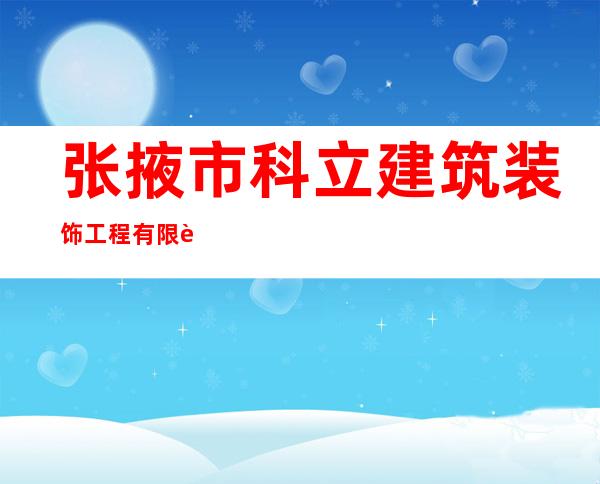 张掖市科立建筑装饰工程有限责任公司