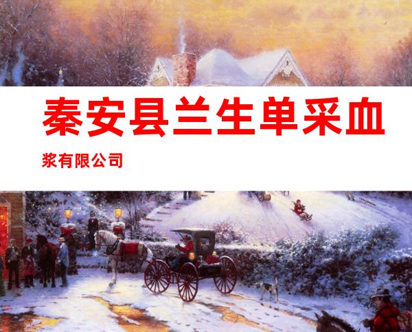 秦安县兰生单采血浆有限公司